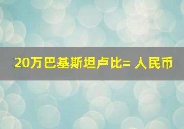 20万巴基斯坦卢比= 人民币